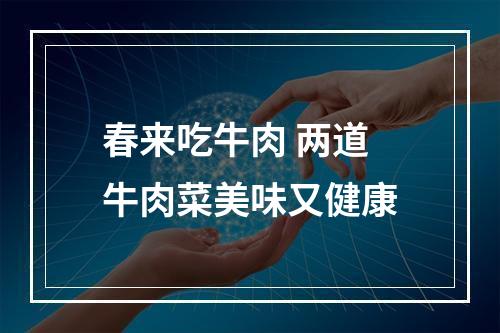 春来吃牛肉 两道牛肉菜美味又健康