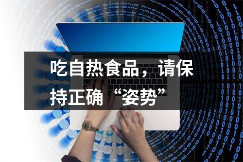 吃自热食品，请保持正确“姿势”