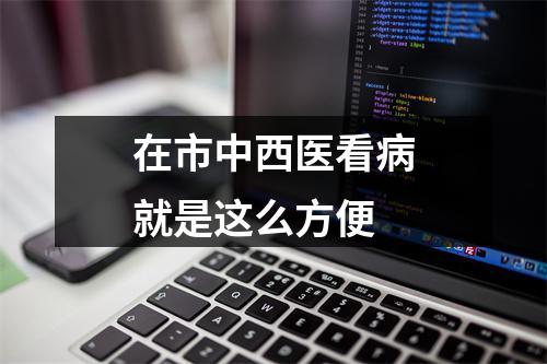 在市中西医看病就是这么方便